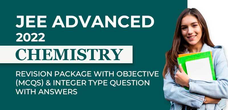 JEE Advanced 2022 : Chemistry Revision Package With Objective (MCQs) & Integer Type Question with Answers
