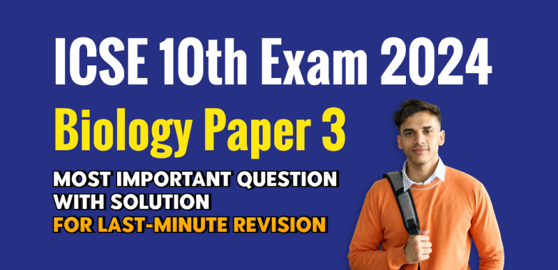 ICSE Class 10th Biology Paper 3 Exam 2024 : Most Important Question with Solution for Last-Minute Revision