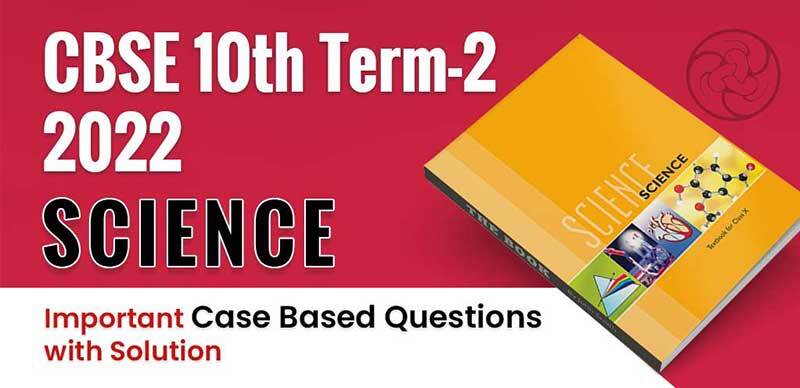 CBSE 10th Term-2 2022 : Science Important Case-Based Questions with Solution