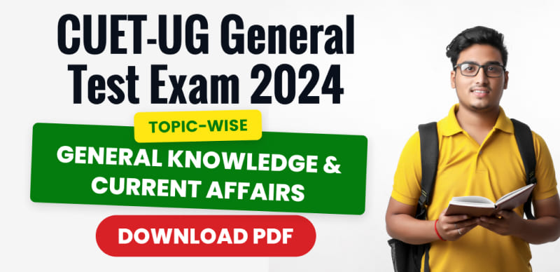 CUET-UG General Test Exam 2024 : General Knowledge & Current Affairs Topic-Wise Important Practice Question; Download PDF