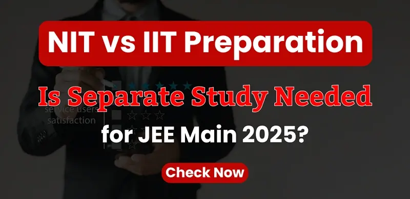 NIT vs IIT Preparation : Is Separate Study Needed for JEE Main 2025?