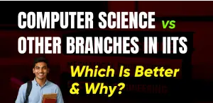 Computer Science vs Other Branches in IITs; Which Is Better & Why?