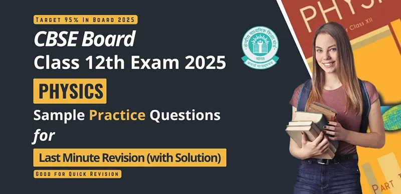 CBSE 12 Physics Board Exam 2025 : Sample Practice Questions for Last Minute Revision (with Solution)