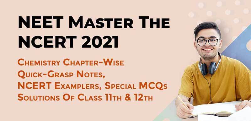 NEET Master The NCERT 2021 : Chemistry Chapter-Wise Quick-Grasp Notes, NCERT Examplers, Special MCQs & Solutions Of Class 11th & 12th