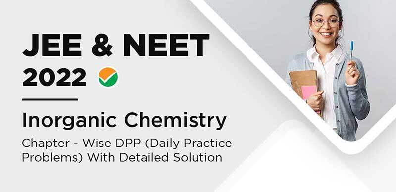 JEE & NEET 2022 : Inorganic Chemistry Chapter - Wise DPP (Daily Practice Problems) With Detailed Solution