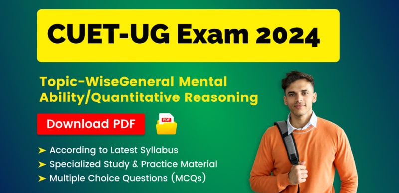 CUET-UG Exam 2024 : Topic-Wise General Mental Ability/Quantitative Reasoning; Download PDF