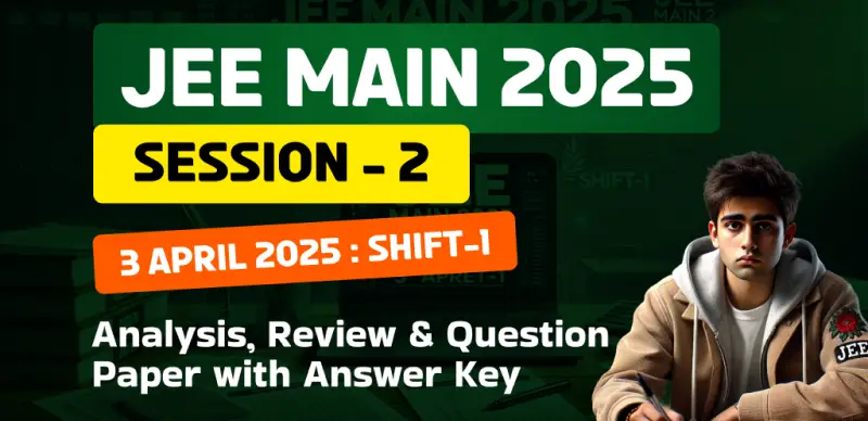 JEE Main Session-2 Exam 2025 : 3 April Shift-1 Analysis, Review & Question Paper with Answer Key