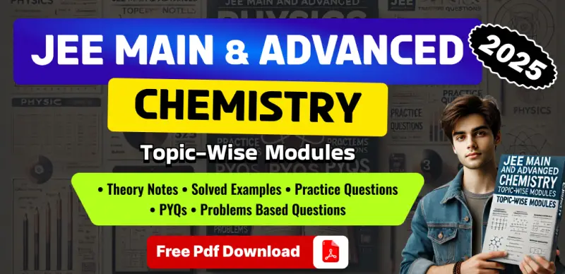 JEE Main and Advanced 2025 Chemistry Modules: Theory Notes, Solved Examples, PYQs & Practice Questions – Free PDF Download