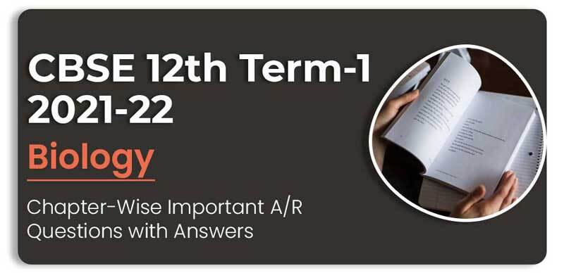 CBSE 12th Term-1 2021-22 : Biology Chapter-Wise Important A/R Questions with Answers