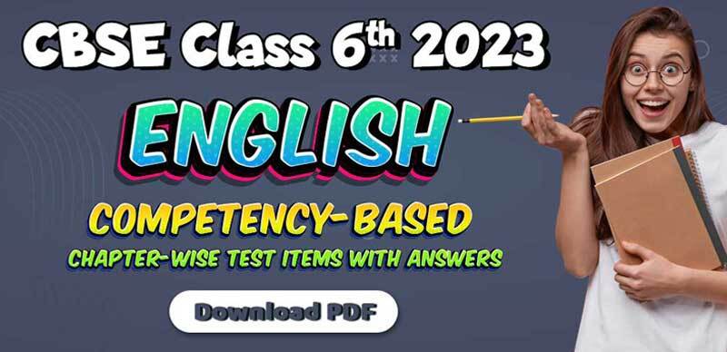 CBSE Class 6th English 2023 : Chapter-wise Competency-Based Test Items with Answers; Download PDF