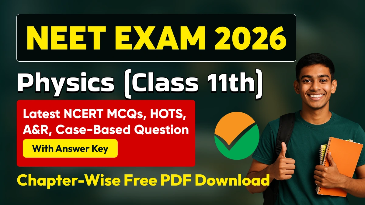 NEET Exam 2026 Physics (Class 11th): Chapter-Wise Theory Notes, NCERT MCQs, A&R, Case-Based Question With Answers PDF