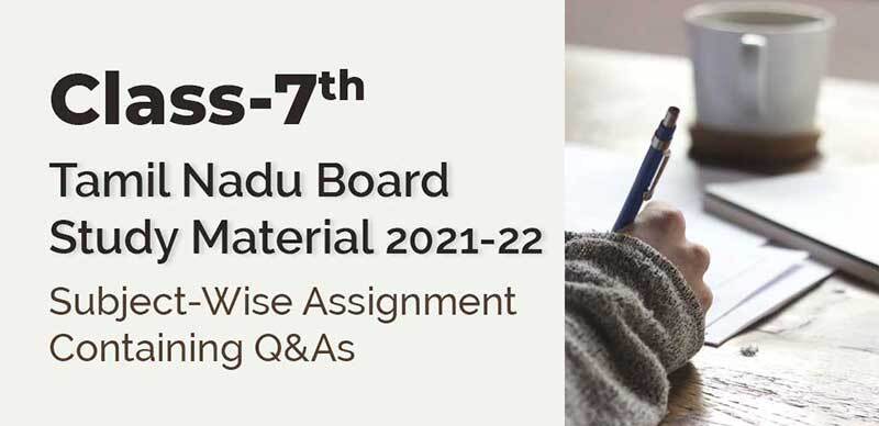 Class-7 Tamil Nadu Board Study Material 2021-22 : Subject-Wise Assignment Containing Q&As