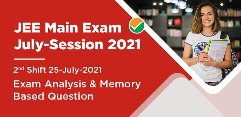 JEE Main Exam July-Session 2021 : 2nd Shift 25-July-2021 Exam Analysis & Memory Based Question