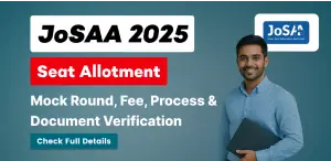 JoSAA Seat Allotment 2025: Mock Round, Fee, Process & Document Verification - Check Full Details