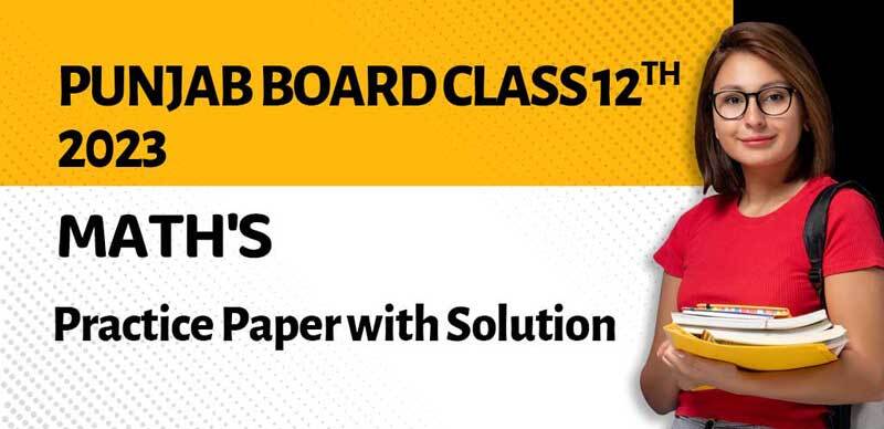 Punjab Board Class 12th 2023  : Maths Practice Paper with Solution