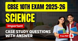 CBSE 10th Science Exam 2025-26: Important Case Study Questions with Answer- Free PDF