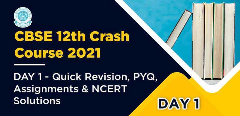 CBSE 12th Crash Course 2021 : DAY 1 - Quick Revision, PYQ, Assignments & NCERT Solutions