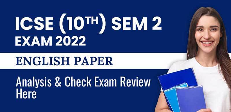 ICSE (10th) Sem-2 Exam 2022 : English Paper Analysis & Check Exam Review Here