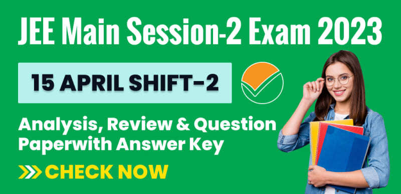 JEE Main Session-2 Exam 2023 : 15 April Shift-2 Analysis, Review & Question Paper with Answer Key
