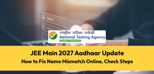 JEE Main 2027 Aadhaar Update: How to Fix Name Mismatch Online, Check Steps