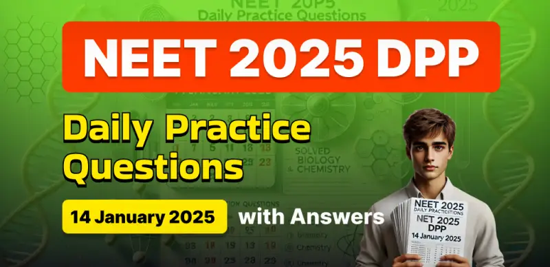 NEET 2025 DPP: Daily Practice Questions (14 January 2025) with Answers- Boost Your Preparation