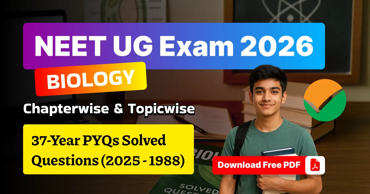 NEET UG 2026 Biology: 37 Years Chapterwise & Topicwise PYQs Solved Question (2025 - 1988) - Download Free PDF