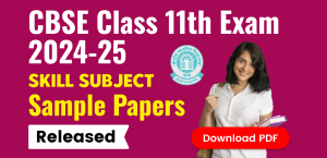 CBSE Class 11th Exam 2024-25 : Skill Subject Sample Papers and Marking Scheme Released; Download PDF