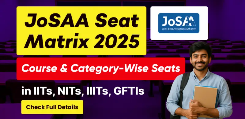 JoSAA Seat Matrix 2025: Check Course & Category-Wise Seats in IITs, NITs, IIITs, GFTIs- Details Inside