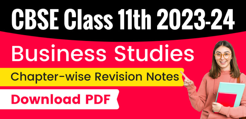 CBSE Class 11th Business Studies 2023-24 : Chapter-wise Revision Notes; Download PDF