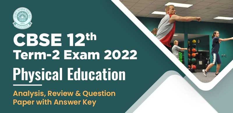 CBSE 12th Term-2 Exam 2022 : Physical Education Analysis, Review & Question Paper with Answer Key