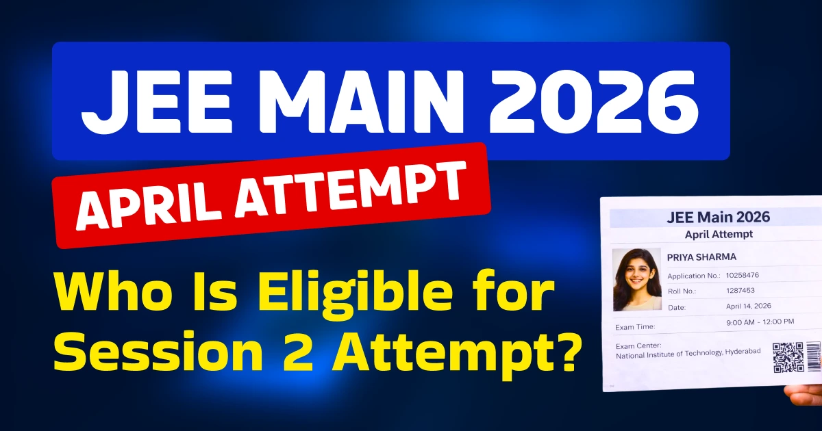JEE Main 2026 April Attempt: Who Is Eligible for Session 2 Attempt? Check Details