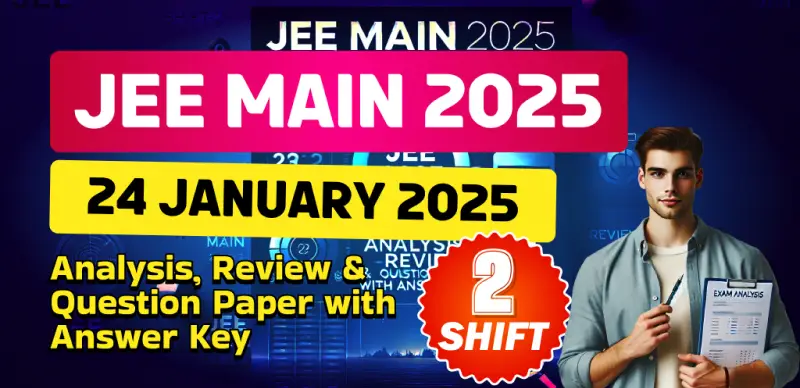 JEE Main Session-1 Exam 2025 : 24 January Shift-2 Analysis, Review & Question Paper with Answer Key