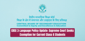 CBSE 3-Language Policy Update: Supreme Court Seeks Exemption for Current Class 6 Students