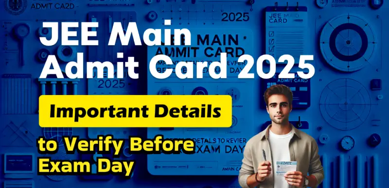 JEE Main Admit Card 2025 Important Details to Verify Before Exam Day