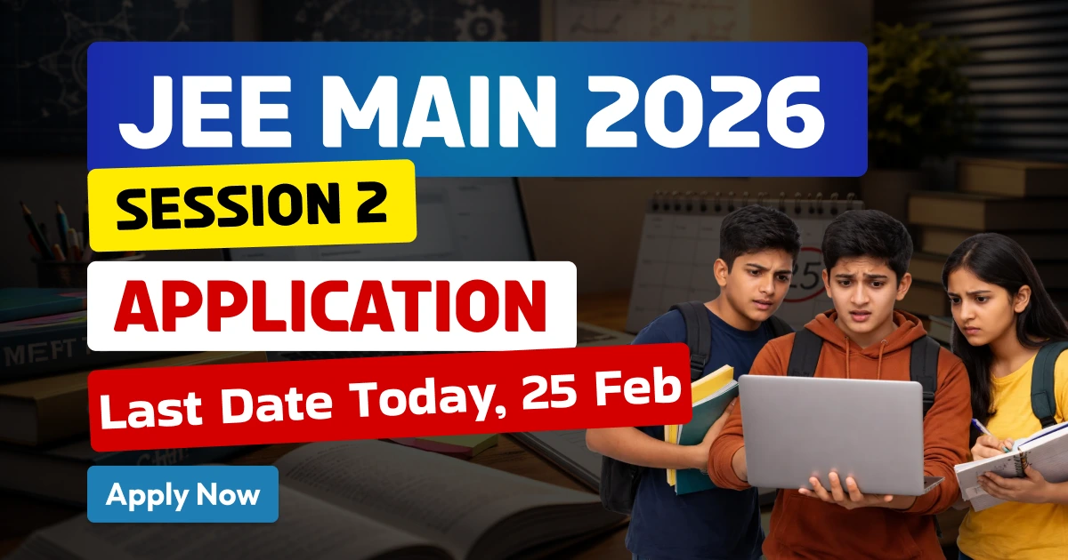 JEE Main 2026 Session 2 Last Date Today: How to Apply, Fees, and Registration Steps at jeemain.nta.nic.in