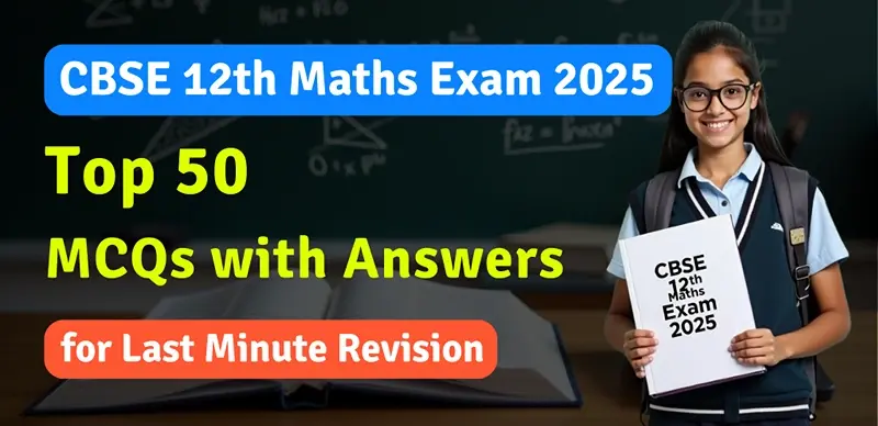 CBSE Class 12 Maths 2025: Top 50 MCQs with Answers for Last-Minute Revision