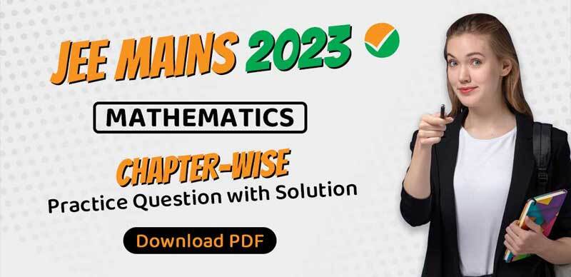JEE Mains Mathematics 2023 : Chapter-Wise Practice Question with Solution; Download PDF