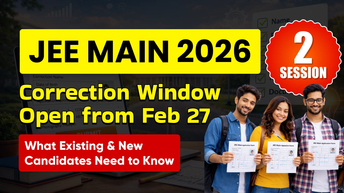 JEE Main 2026 Session 2: Correction Window Open from Feb 27; What Existing & New Candidates Need to Know