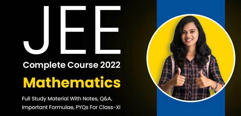 JEE Complete Course 2022 : Mathematics Full Study Material With Notes, Q&A, Important Formulae & PYQs For Class-XI