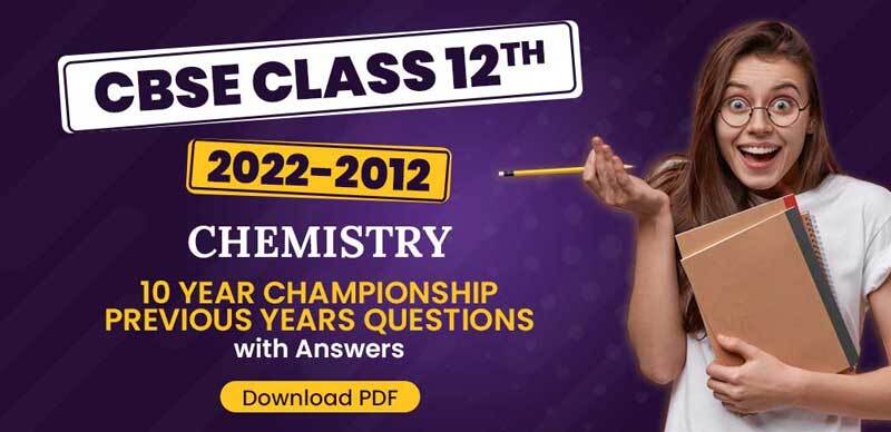 CBSE Chemistry Class 12th 2022-23 : Chapter-wise 10 Year Championship Previous Years Questions with Solutions & Answers; Download PDF