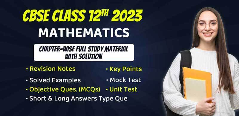 CBSE Class 12th Mathematics 2023 : Chapter-Wise Full Study Material with Solution