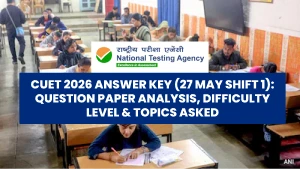CUET 2026 Answer Key (27 May Shift 1): Question Paper Analysis, Difficulty Level & Topics Asked
