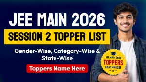 JEE Main Session 2 Topper List 2026: Gender-Wise, Category-Wise & State-Wise Toppers Name Here