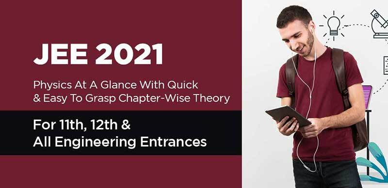 JEE 2021 : Physics At A Glance With Quick & Easy To Grasp Chapter-Wise Theory For 11th, 12th & All Engineering Entrances