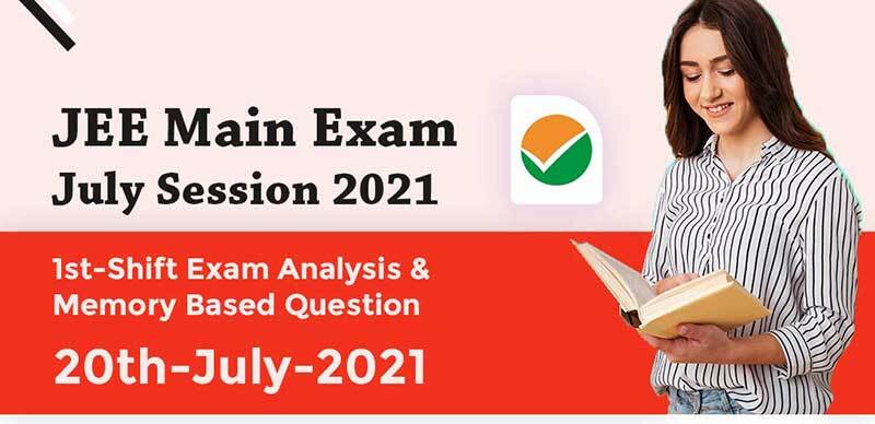 JEE Main Exam July Session 2021 : 1st-Shift Exam Analysis & Memory Based Question 20th-July-2021