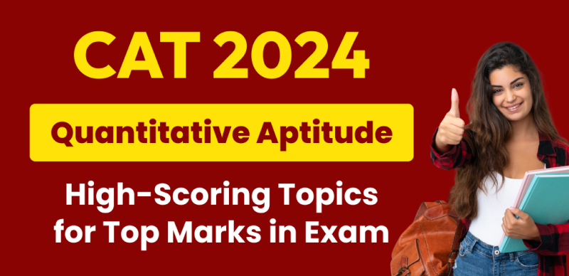 CAT 2024 Quantitative Aptitude : High-Scoring Topics for Top Marks in Exam