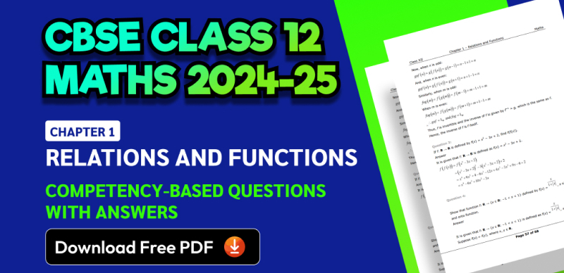 CBSE Class 12 Maths 2024-25: Chapter 1 Relations and Functions Important Competency-Based Questions with Answers; Download Free PDF