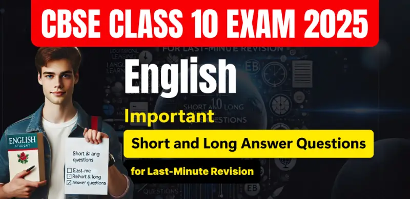CBSE Class 10 English Exam 2025 : Most Important Short and Long Answer Questions for Last Minute Revision