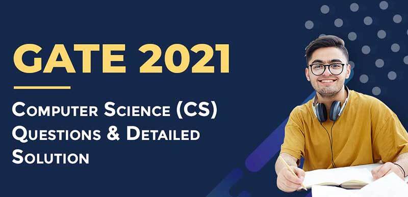 GATE 2021 Computer Science (CS) Questions & Detailed Solution