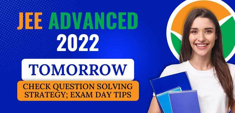 JEE Advanced 2022 Tomorrow : Check Question-Solving Strategy; Exam Day Tips